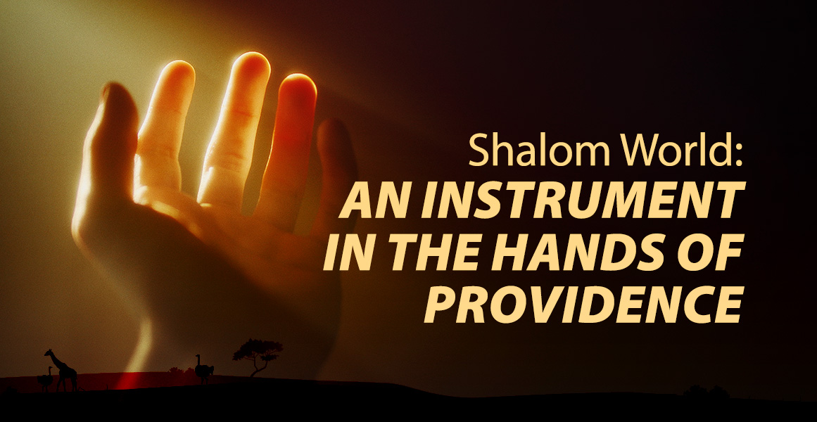 Shalom World : An instrument in the hands of Providence